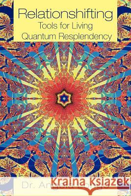 Relationshifting: Tools for Living Quantum Resplendency: The EEEZY Mirror-Call Workbook: Emergent, Entanglement, Eternal, Zestful You Longo, Angela 9781475950748 iUniverse.com - książka