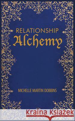 Relationship Alchemy: The Missing Ingredient to Heal and Create Blissful Family, Friendship, and Romantic Relationships Michelle Martin Dobbins 9781942430933 Year of the Book Press - książka