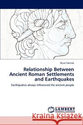 Relationship Between Ancient Roman Settlements and Earthquakes Musa Tokmak 9783659135064 LAP Lambert Academic Publishing - książka