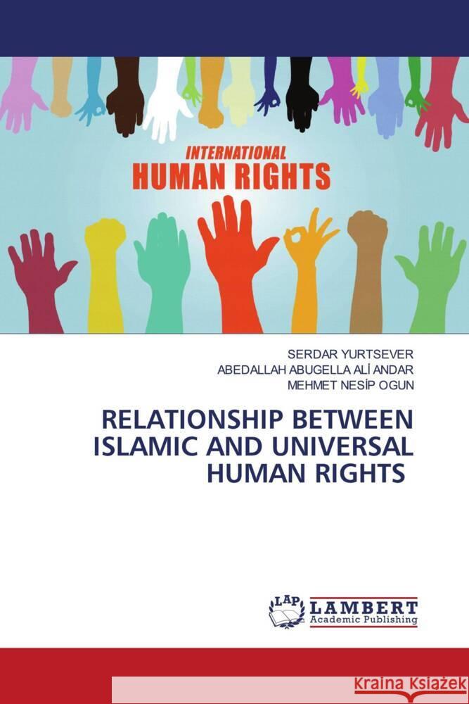 RELATIONSHIP BETWEEN ISLAMIC AND UNIVERSAL HUMAN RIGHTS Yurtsever, Serdar, ANDAR, ABEDALLAH ABUGELLA ALI, Ogun, Mehmet Nesip 9786203862546 LAP Lambert Academic Publishing - książka