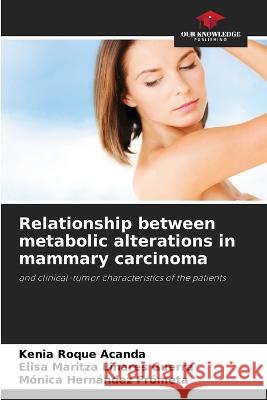 Relationship between metabolic alterations in mammary carcinoma Kenia Roque Acanda Elisa Maritza Linares Guerra Monica Hernandez Frometa 9786206006374 Our Knowledge Publishing - książka