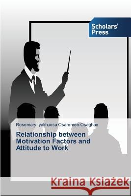 Relationship between Motivation Factors and Attitude to Work Osarenren-Osaghae Rosemary Iyakhuosa 9783639767582 Scholars' Press - książka