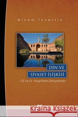 Relationship Between Religion and Politics: 10. and in the 11th Century Islamic World Nizam Izzettin 9781463247324 Ktb - książka