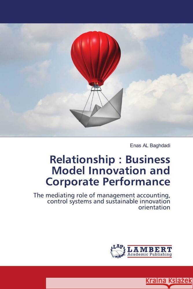 Relationship : Business Model Innovation and Corporate Performance AL Baghdadi, Enas 9786204213583 LAP Lambert Academic Publishing - książka