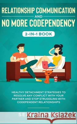 Relationship Communication and No More Codependency 2-in-1 Book: Healthy Detachment Strategies to Resolve Any Conflict with Your Partner and Stop Stru Emma Walls 9781648660153 Native Publisher - książka