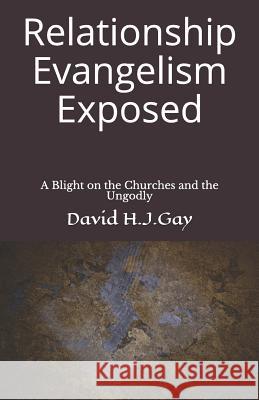 Relationship Evangelism Exposed: A Blight on the Churches and the Ungodly David H. J. Gay 9781724122988 Independently Published - książka