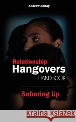 Relationship Hangovers Handbook: Sobering Up Andrew Abney 9798326676863 Independently Published - książka