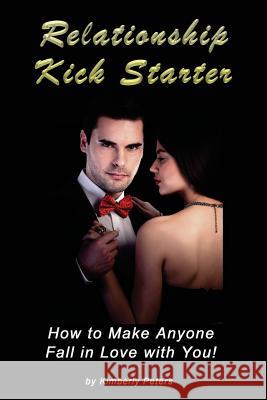 Relationship Kick Starter: How to Make Anyone Fall in Love with You! Kimberly Peters 9781495310317 Createspace - książka