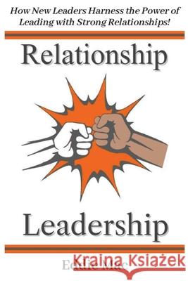 Relationship Leadership: How New Leaders Harness the Power of Leading with Strong Relationships! Eddie Mac 9781737740506 Relationship Media - książka