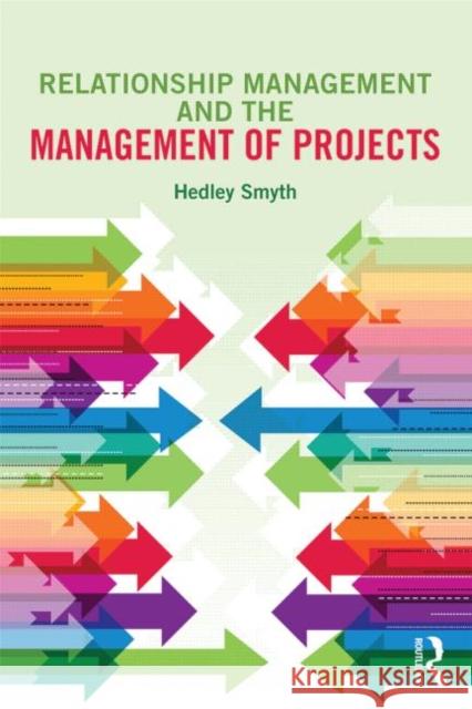 Relationship Management and the Management of Projects Hedley Smyth   9780415705127 Taylor and Francis - książka