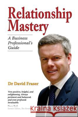 Relationship Mastery: A Business Professional's Guide Dr David Fraser   9780993249112 Tay Publishing - książka