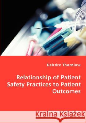 Relationship of Patient Safety Practices to Patient Outcomes Deirdre Thornlow 9783836464093 VDM Verlag - książka