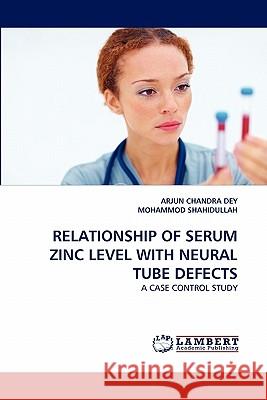 Relationship of Serum Zinc Level with Neural Tube Defects Arjun Chandra Dey, Mohammod Shahidullah 9783844326093 LAP Lambert Academic Publishing - książka