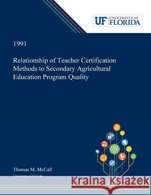 Relationship of Teacher Certification Methods to Secondary Agricultural Education Program Quality Thomas McCall 9780530005386 Dissertation Discovery Company - książka