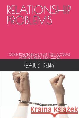 Relationship Problems: Common Problems That Push a Couple Apart or Bring Them Closer Gaius Debby 9798354831159 Independently Published - książka