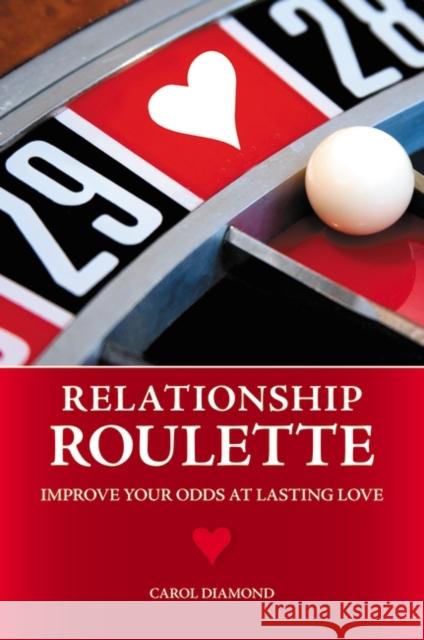 Relationship Roulette: Improve Your Odds at Lasting Love Diamond, Carol 9780313383571 Praeger Publishers - książka
