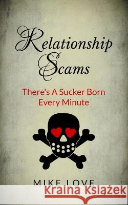 Relationship Scams: There's A Sucker Born Every Minute Love, Mike 9781492759744 Createspace - książka