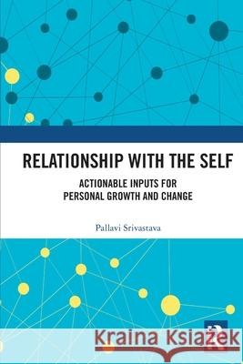 Relationship with the Self: Actionable Inputs for Personal Growth and Change Srivastava, Pallavi 9781032197104 Routledge India - książka
