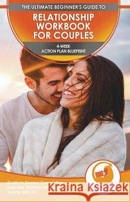 Relationship Workbook for Couples: The Ultimate Beginner's Relationship Workbook for Couples - 4-Week Action Plan Blueprint Guide to Deeper Connection Isabella Evelyn Effingo Publishing 9781774351451 A&g Direct Inc. - książka