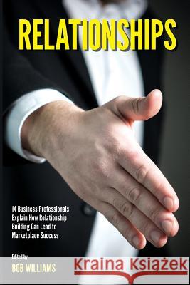 Relationships: 14 Business Professionals Explain How Relationship Building Can Lead to Marketplace Success Bob Williams 9780991186037 Showtime Books - książka