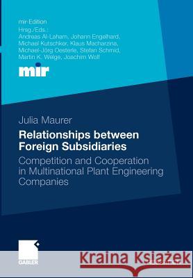 Relationships Between Foreign Subsidiaries: Competition and Cooperation in Multinational Plant Engineering Companies Maurer, Julia 9783834931917 Gabler - książka