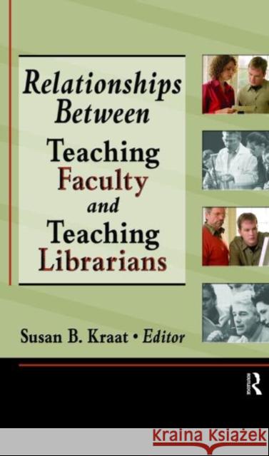 Relationships Between Teaching Faculty and Teaching Librarians Susan B. Kraat 9780789025722 Haworth Press - książka