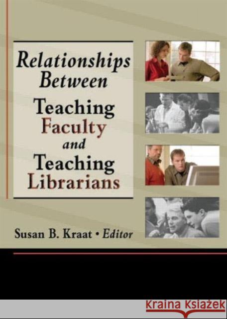 Relationships Between Teaching Faculty and Teaching Librarians Susan B. Kraat 9780789025739 Haworth Press - książka