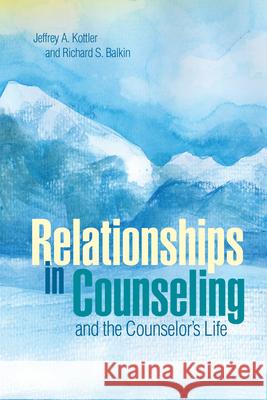Relationships in Counseling and the Counselor's Life Jeffrey A. Kottler Richard S. Balkin 9781556203602 American Counseling Association - książka
