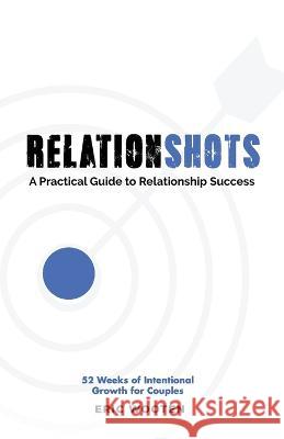 Relationshots: A Practical Guide to Relationship Success Eric Wooten 9781952605284 Dw Creative Publishers - książka