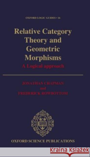 Relative Category Theory and Geometric Morphisms Chapman, Jonathan, Rowbottom, Frederick 9780198534341 Clarendon Press - książka