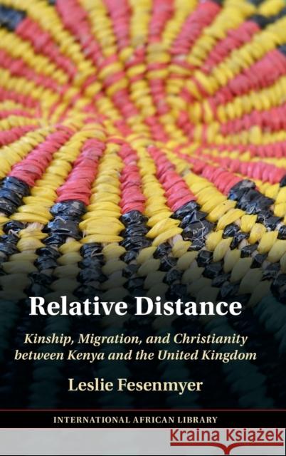 Relative Distance: Kinship, Migration, and Christianity between Kenya and the United Kingdom Leslie Fesenmyer 9781009335072 Cambridge University Press - książka