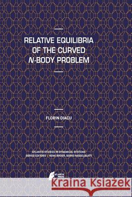 Relative Equilibria of the Curved N-Body Problem Florin Diacu 9789462390386 Atlantis Press - książka