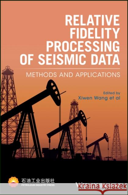 Relative Fidelity Processing of Seismic Data: Methods and Applications Wang, Xiwen 9781119052906 John Wiley & Sons - książka
