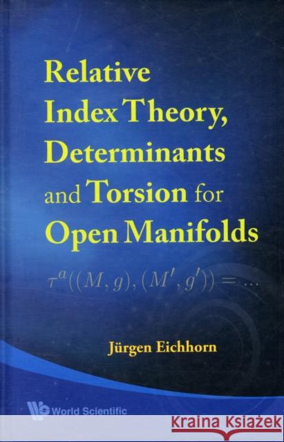 Relative Index Theory, Determinants and Torsion for Open Manifolds Eichhorn, Jurgen 9789812771445 World Scientific Publishing Company - książka