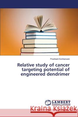 Relative study of cancer targeting potential of engineered dendrimer Kesharwani Prashant 9783659517419 LAP Lambert Academic Publishing - książka