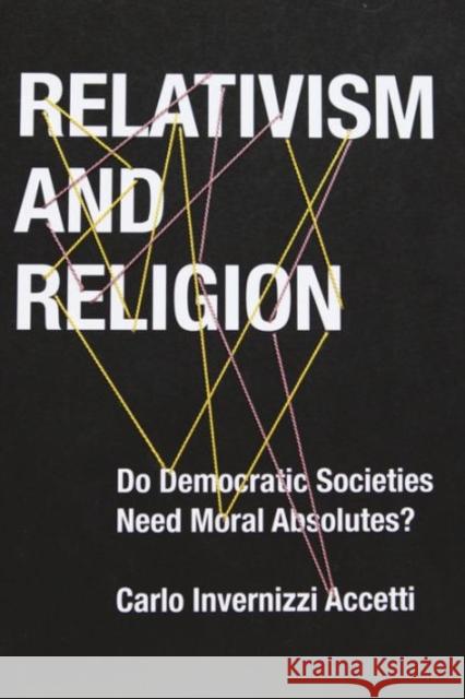 Relativism and Religion: Why Democratic Societies Do Not Need Moral Absolutes Carlo Invernizzi Accetti 9780231170789 Columbia University Press - książka