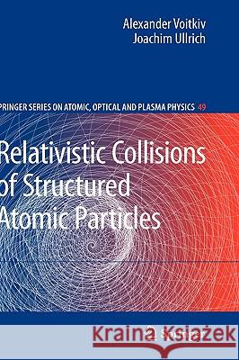 Relativistic Collisions of Structured Atomic Particles Alexander Voitkiv Joachim Ullrich 9783540784203 SPRINGER-VERLAG BERLIN AND HEIDELBERG GMBH &  - książka