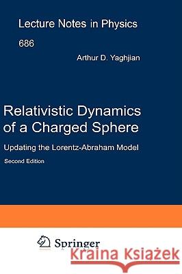 Relativistic Dynamics of a Charged Sphere: Updating the Lorentz-Abraham Model Yaghjian, Arthur 9780387260211 Springer - książka