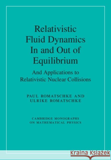 Relativistic Fluid Dynamics in and Out of Equilibrium: And Applications to Relativistic Nuclear Collisions Romatschke, Paul 9781108483681 Cambridge University Press - książka