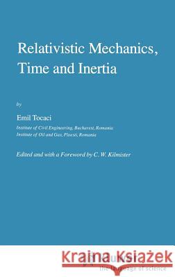 Relativistic Mechanics, Time and Inertia Emil Tocaci E. Tocaci C. W. Kilmister 9789027717696 Springer - książka