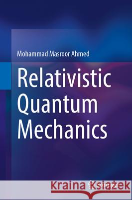 Relativistic Quantum Mechanics Mohammad Masroor Ahmed 9789819556465 Springer - książka
