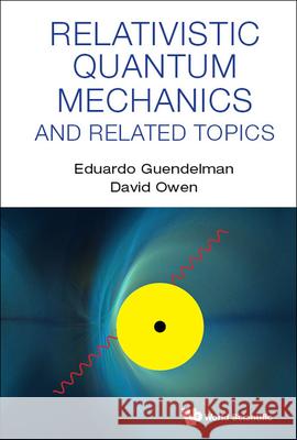 Relativistic Quantum Mechanics and Related Topics Eduardo Guendelman David Owen 9789811248757 World Scientific Publishing Company - książka