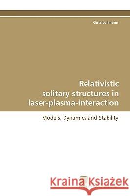 Relativistic Solitary Structures in Laser-Plasma-Interaction Gtz Lehmann, Gotz Lehmann 9783838104546 Sudwestdeutscher Verlag Fur Hochschulschrifte - książka