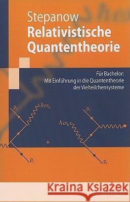 Relativistische Quantentheorie: Für Bachelor: Mit Einführung in Die Quantentheorie Der Vielteilchensysteme Stepanow, Semjon 9783642120497 Not Avail - książka