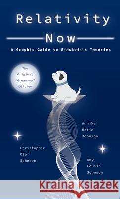 Relativity Now: A Graphic Guide to Einstein's Theories Christopher Olaf Johnson Amy Louise Johnson Annika Marie Johnson 9781734401608 Relativity Press - książka