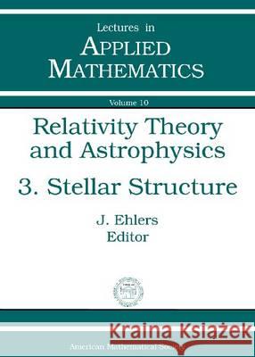 Relativity Theory and Astrophysics: v. 3: Stellar Structure J. Ehlers   9780821838938 American Mathematical Society - książka