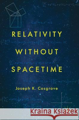 Relativity Without Spacetime Cosgrove, Joseph K. 9783319726304 Palgrave MacMillan - książka