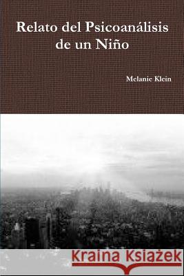 Relato del Psicoan+lisis de Un Ni-O Melanie Klein 9781365910753 Lulu.com - książka