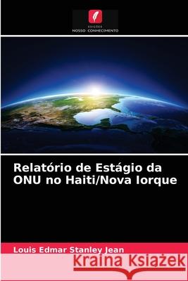 Relatório de Estágio da ONU no Haiti/Nova Iorque Jean, Louis Edmar Stanley 9786203647181 Edicoes Nosso Conhecimento - książka