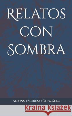 Relatos con Sombra Alfonso Moreno Gonzalez   9798708038968 Independently Published - książka